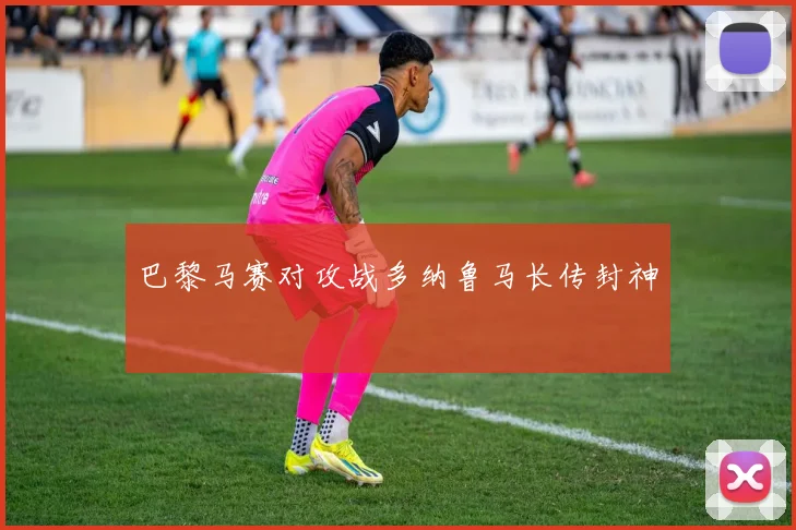 巴黎马赛对攻战多纳鲁马长传封神