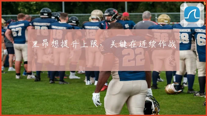 里昂想提升上限，关键在连续作战
