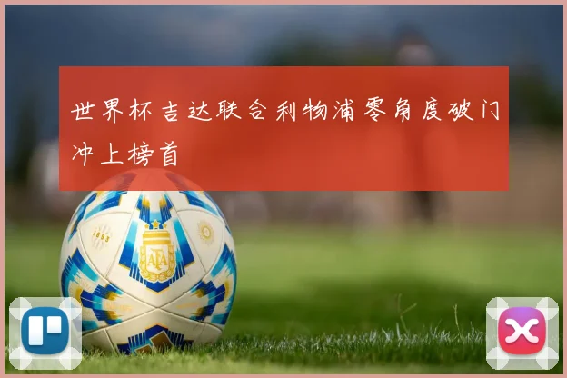 世界杯吉达联合利物浦零角度破门冲上榜首