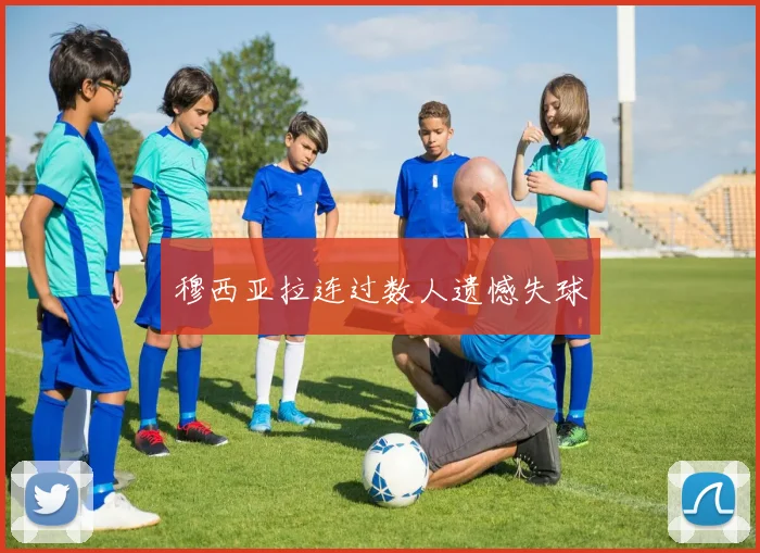 穆西亚拉连过数人遗憾失球