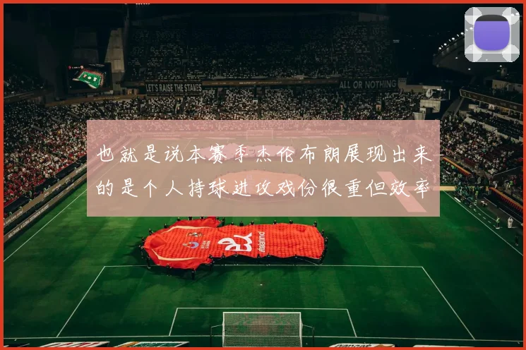 也就是说本赛季杰伦布朗展现出来的是个人持球进攻戏份很重但效率平平、为队友创造直接机会的能力依然很差的状态