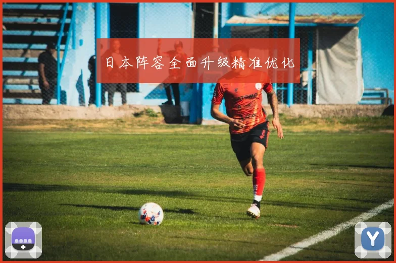 日本阵容全面升级精准优化