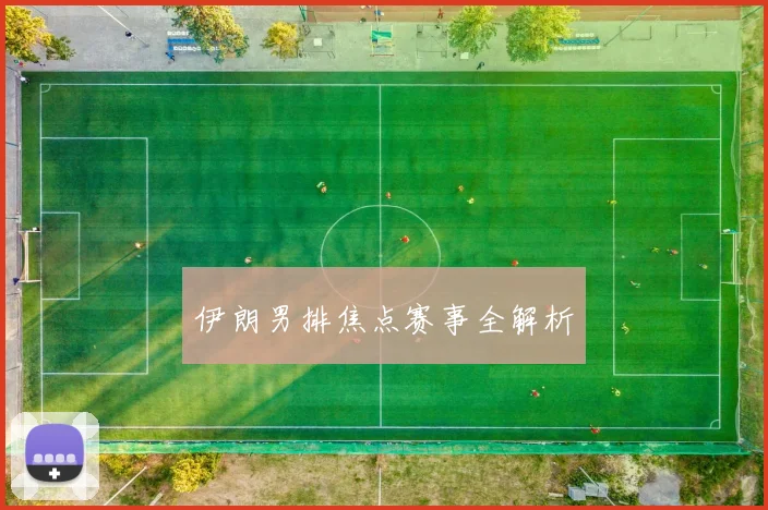 伊朗男排焦点赛事全解析