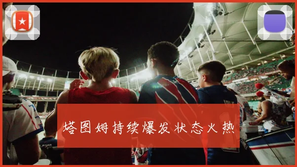 塔图姆持续爆发状态火热