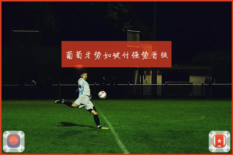葡萄牙势如破竹强势晋级