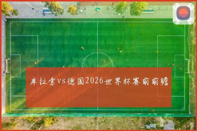 库拉索vs德国2026世界杯赛前前瞻