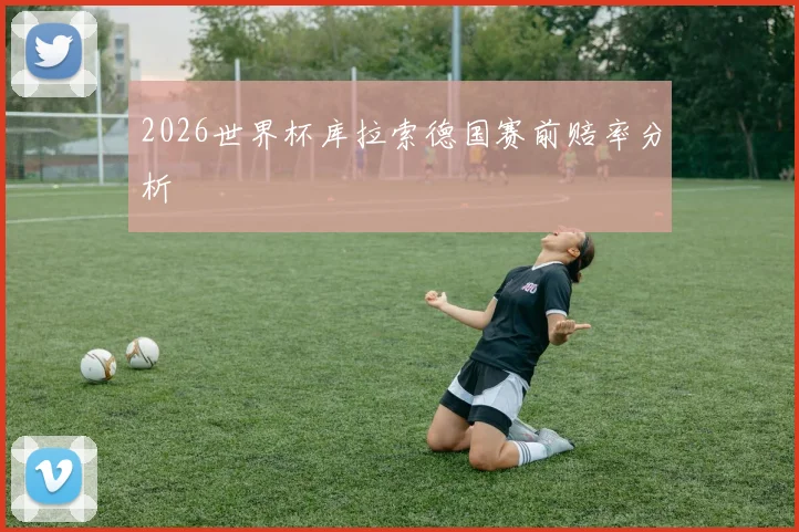 2026世界杯库拉索德国赛前赔率分析