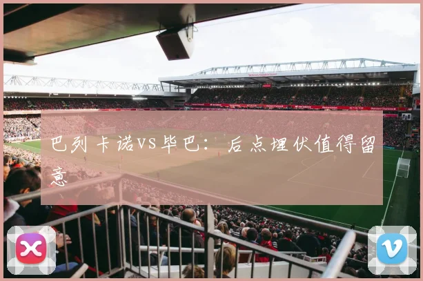 巴列卡诺vs毕巴：后点埋伏值得留意