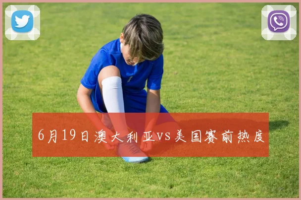 6月19日澳大利亚vs美国赛前热度